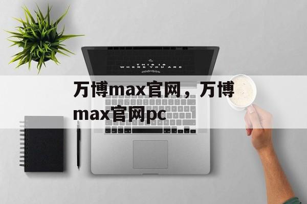 万博max官网，万博max官网pc